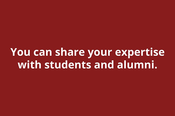 You can share your expertise with students and alumni.