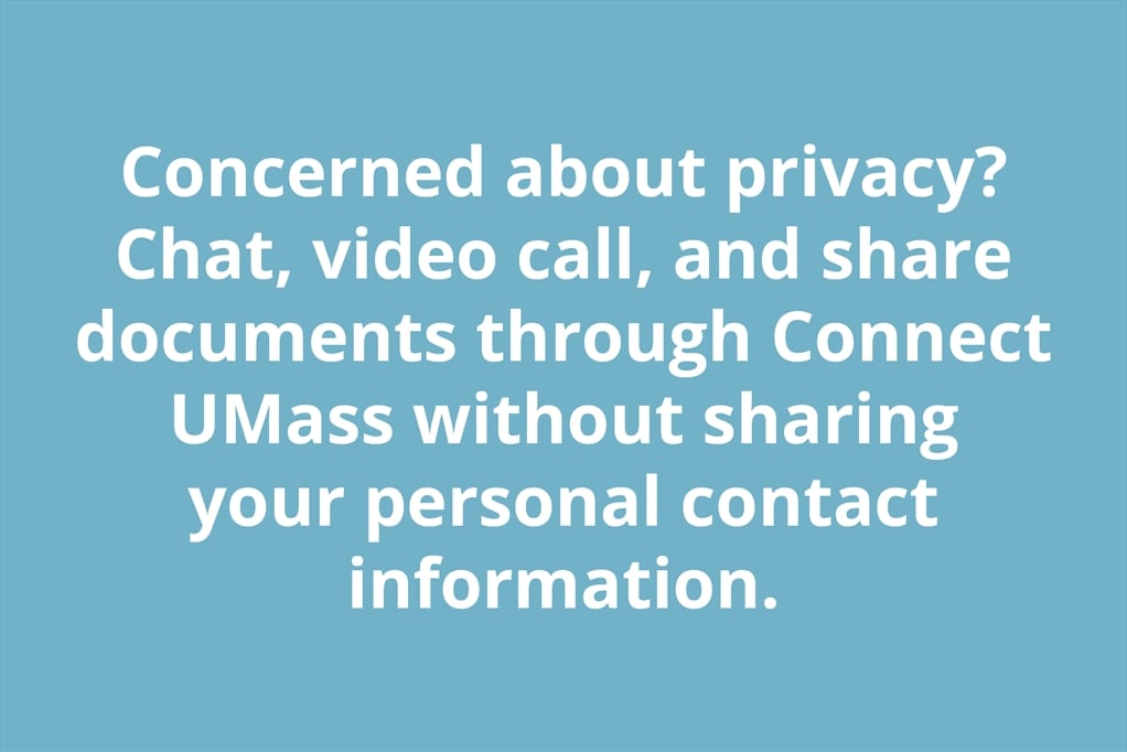 Concerned about privacy? Chat, video call, and share documents through Connect UMass without sharing your personal contact information.